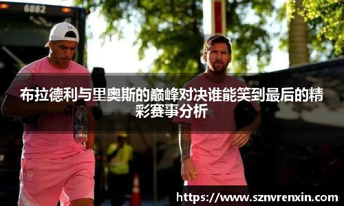 布拉德利与里奥斯的巅峰对决谁能笑到最后的精彩赛事分析