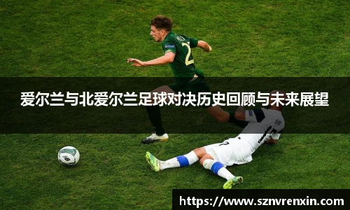 爱尔兰与北爱尔兰足球对决历史回顾与未来展望