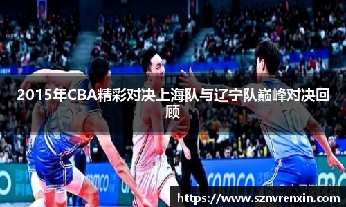 2015年CBA精彩对决上海队与辽宁队巅峰对决回顾