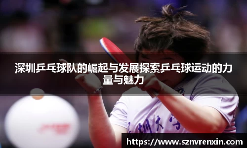 深圳乒乓球队的崛起与发展探索乒乓球运动的力量与魅力